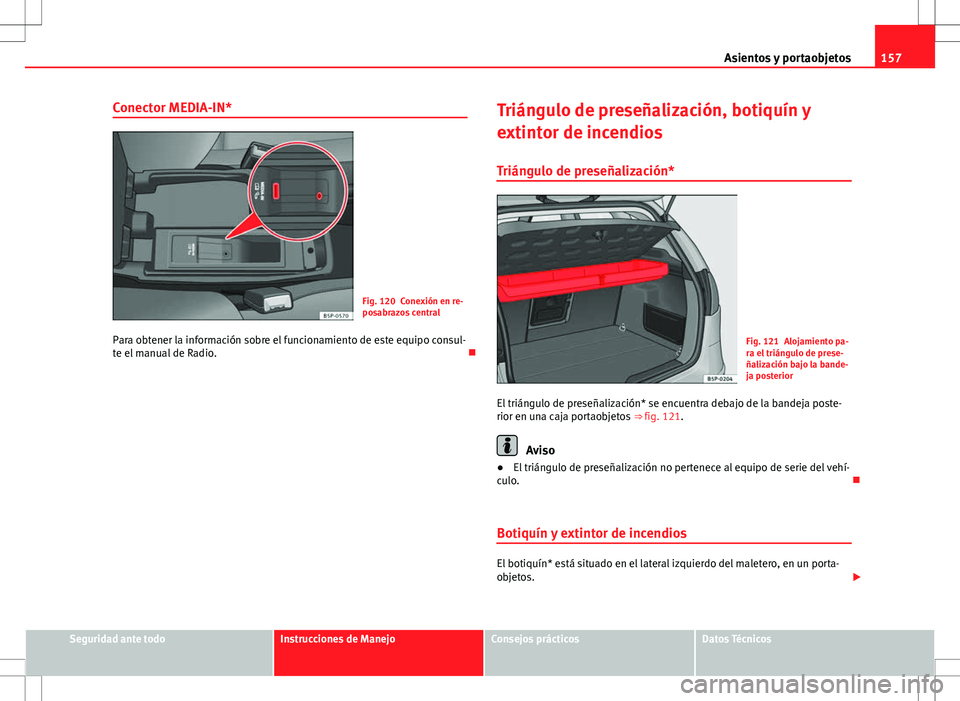Seat Altea 2013  Manual del propietario (in Spanish) 157
Asientos y portaobjetos
Conector MEDIA-IN*
Fig. 120 Conexión en re-
posabrazos central
Para obtener la información sobre el funcionamiento de este equipo consul-
te el manual de Radio. Trián