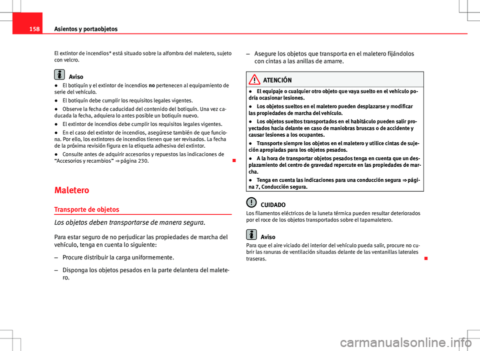 Seat Altea 2013  Manual del propietario (in Spanish) 158Asientos y portaobjetos
El extintor de incendios* está situado sobre la alfombra del maletero, sujeto
con velcro.
Aviso
● El botiquín y el extintor de incendios  no pertenecen al equipamiento d
