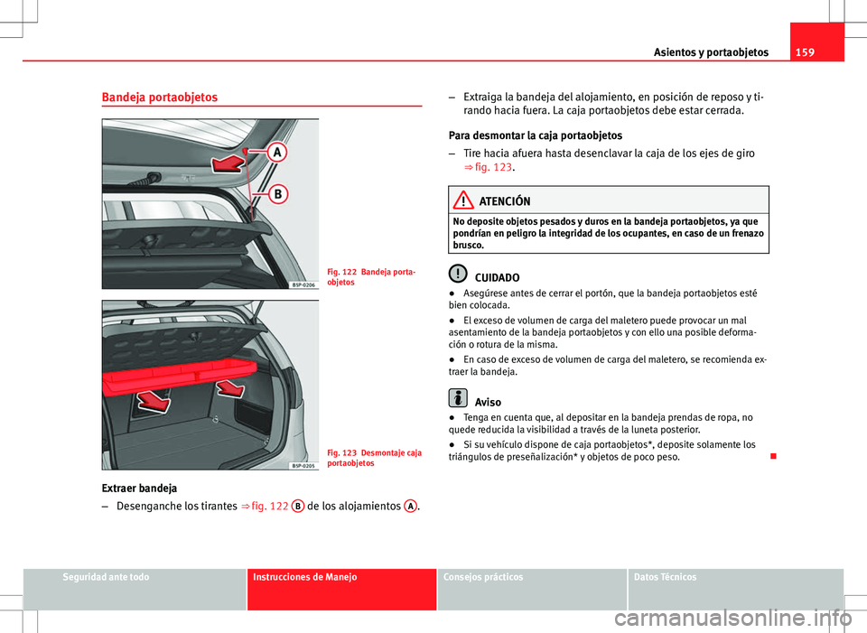 Seat Altea 2013  Manual del propietario (in Spanish) 159
Asientos y portaobjetos
Bandeja portaobjetos
Fig. 122 Bandeja porta-
objetos
Fig. 123 Desmontaje caja
portaobjetos
Extraer bandeja
– Desenganche los tirantes  ⇒ fig. 122 B
 de los alojamient