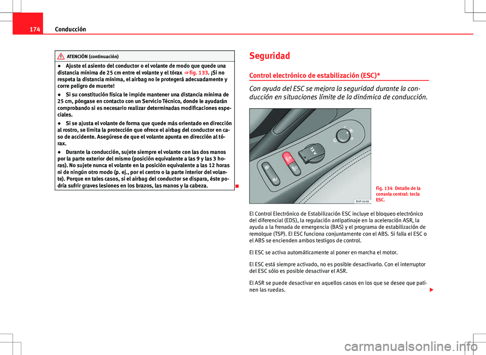 Seat Altea 2013  Manual del propietario (in Spanish) 174Conducción
ATENCIÓN (continuación)
● Ajuste el asiento del conductor o el volante de modo que quede una
distancia mínima de 25 cm entre el volante y el tórax  ⇒ fig. 133 . ¡Si no
respet