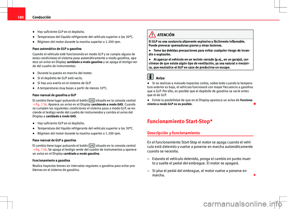 Seat Altea 2013  Manual del propietario (in Spanish) 180Conducción
● Hay suficiente GLP en el depósito.
● Temperatura del líquido refrigerante del vehículo superior a los 30°C.
● Régimen del motor durante la marcha superior a 1.200 rpm.
Paso