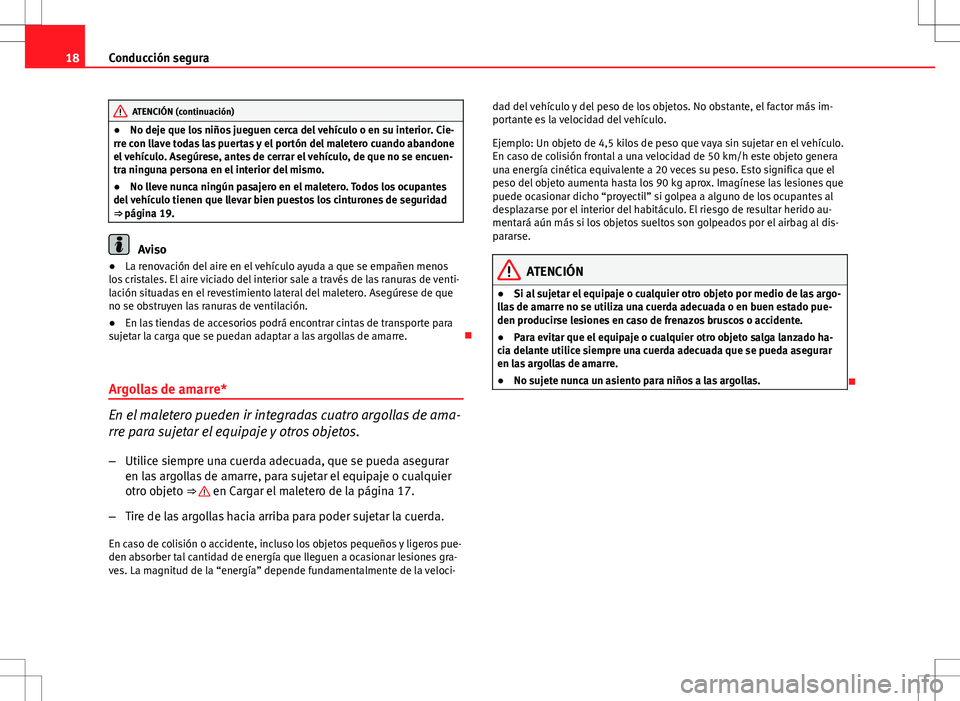 Seat Altea 2013  Manual del propietario (in Spanish) 18Conducción segura
ATENCIÓN (continuación)
● No deje que los niños jueguen cerca del vehículo o en su interior. Cie-
rre con llave todas las puertas y el portón del maletero cuando abandone
e