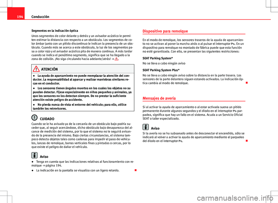 Seat Altea 2013  Manual del propietario (in Spanish) 194Conducción
Segmentos en la indicación óptica
Unos segmentos de color delante y detrás y un avisador acústico le permi-
ten estimar la distancia con respecto a un obstáculo. Los segmentos de c