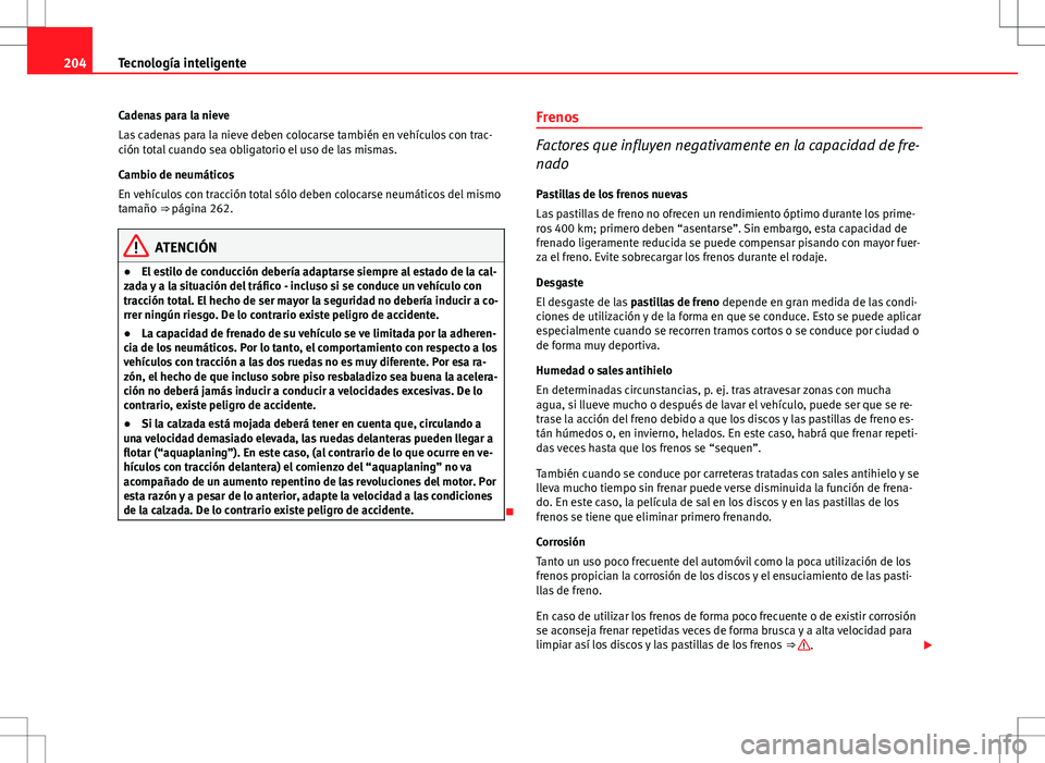 Seat Altea 2013  Manual del propietario (in Spanish) 204Tecnología inteligente
Cadenas para la nieve
Las cadenas para la nieve deben colocarse también en vehículos con trac-
ción total cuando sea obligatorio el uso de las mismas.
Cambio de neumátic