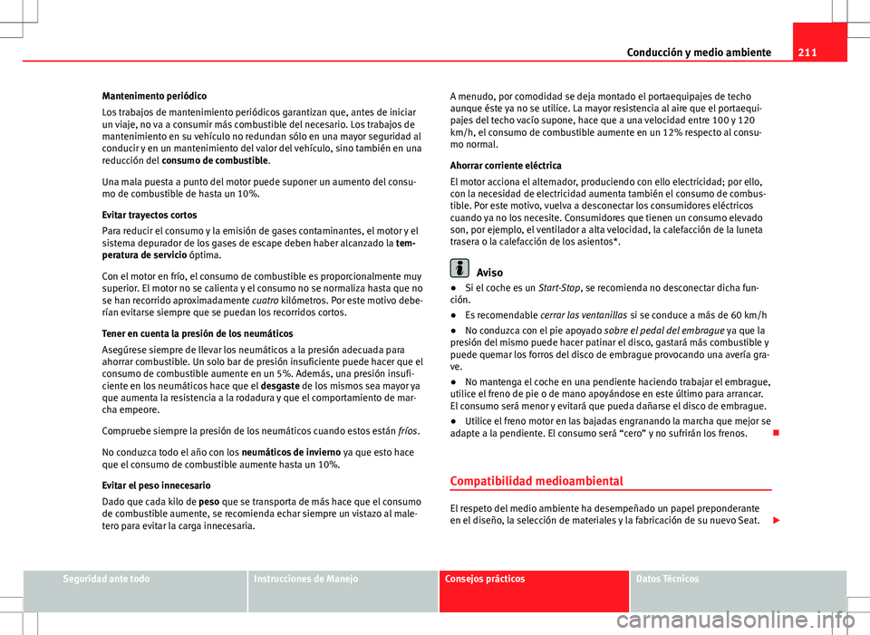 Seat Altea 2013  Manual del propietario (in Spanish) 211
Conducción y medio ambiente
Mantenimento periódico
Los trabajos de mantenimiento periódicos garantizan que, antes de iniciar
un viaje, no va a consumir más combustible del necesario. Los traba