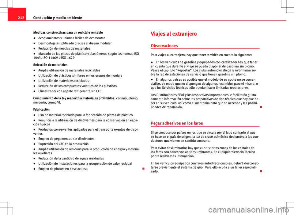Seat Altea 2013  Manual del propietario (in Spanish) 212Conducción y medio ambiente
Medidas constructivas para un reciclaje rentable
● Acoplamientos y uniones fáciles de desmontar
● Desmontaje simplificado gracias al diseño modular
● Reducción