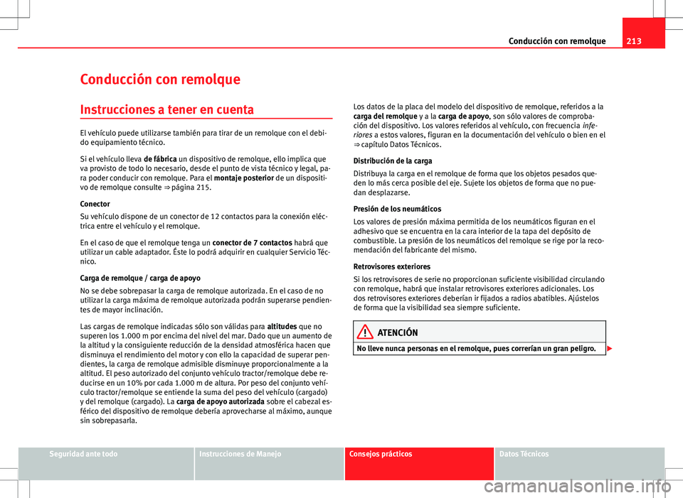 Seat Altea 2013  Manual del propietario (in Spanish) 213
Conducción con remolque
Conducción con remolque Instrucciones a tener en cuenta
El vehículo puede utilizarse también para tirar de un remolque con el debi-
do equipamiento técnico.
Si el veh