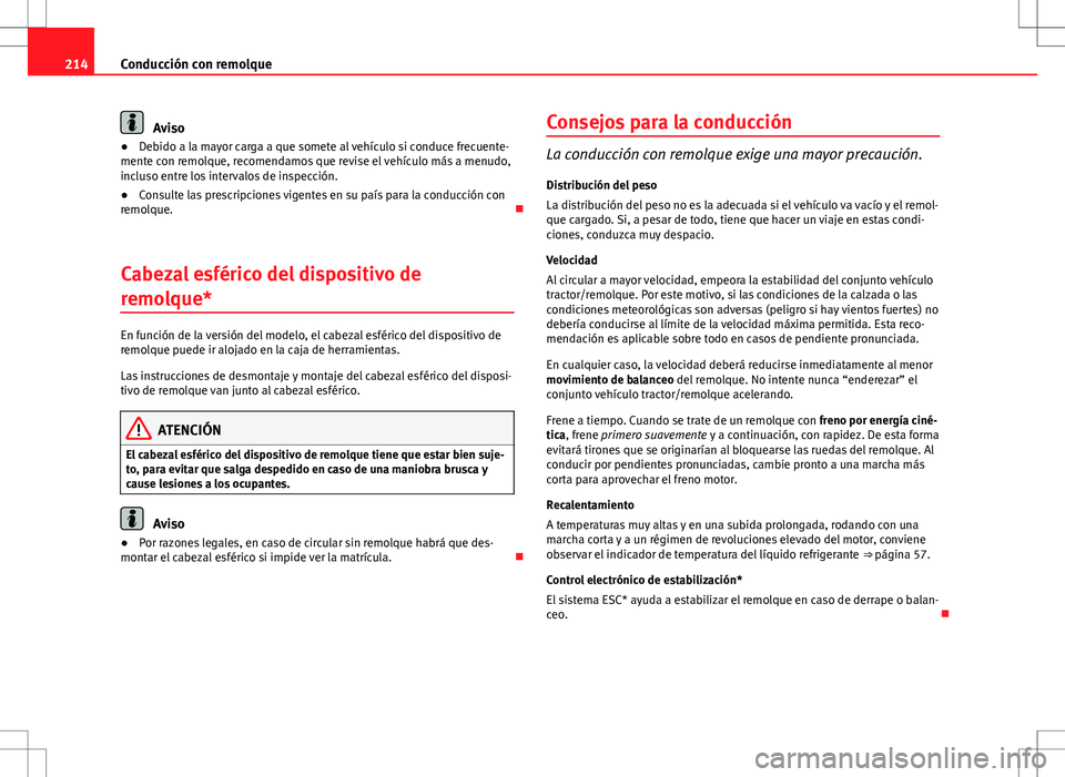 Seat Altea 2013  Manual del propietario (in Spanish) 214Conducción con remolque
Aviso
● Debido a la mayor carga a que somete al vehículo si conduce frecuente-
mente con remolque, recomendamos que revise el vehículo más a menudo,
incluso entre los 
