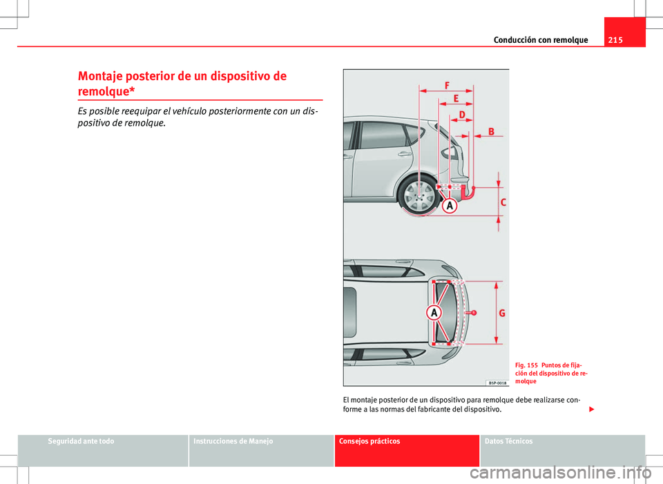Seat Altea 2013  Manual del propietario (in Spanish) 215
Conducción con remolque
Montaje posterior de un dispositivo de
remolque*
Es posible reequipar el vehículo posteriormente con un dis-
positivo de remolque.
Fig. 155 Puntos de fija-
ción del disp