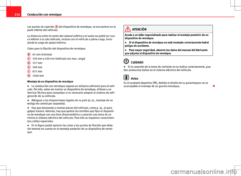 Seat Altea 2013  Manual del propietario (in Spanish) 216Conducción con remolque
Los puntos de sujeción  A
 del dispositivo de remolque, se encuentran en la
parte inferior del vehículo.
La distancia entre el centro del cabezal esférico y el suelo no 