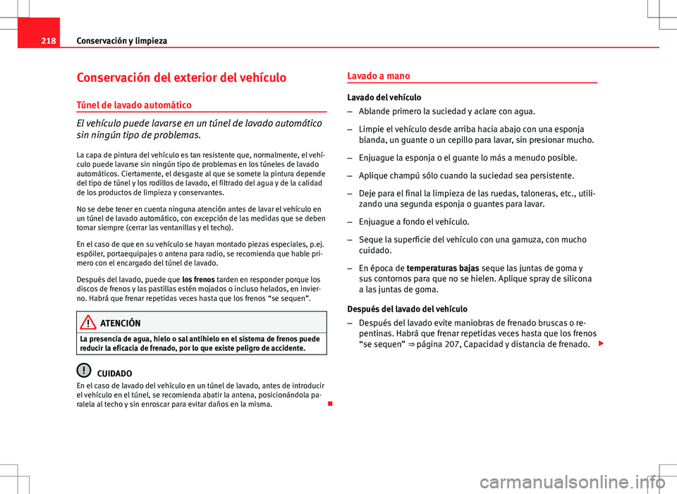 Seat Altea 2013  Manual del propietario (in Spanish) 218Conservación y limpieza
Conservación del exterior del vehículo
Túnel de lavado automático
El vehículo puede lavarse en un túnel de lavado automático
sin ningún tipo de problemas. La capa d