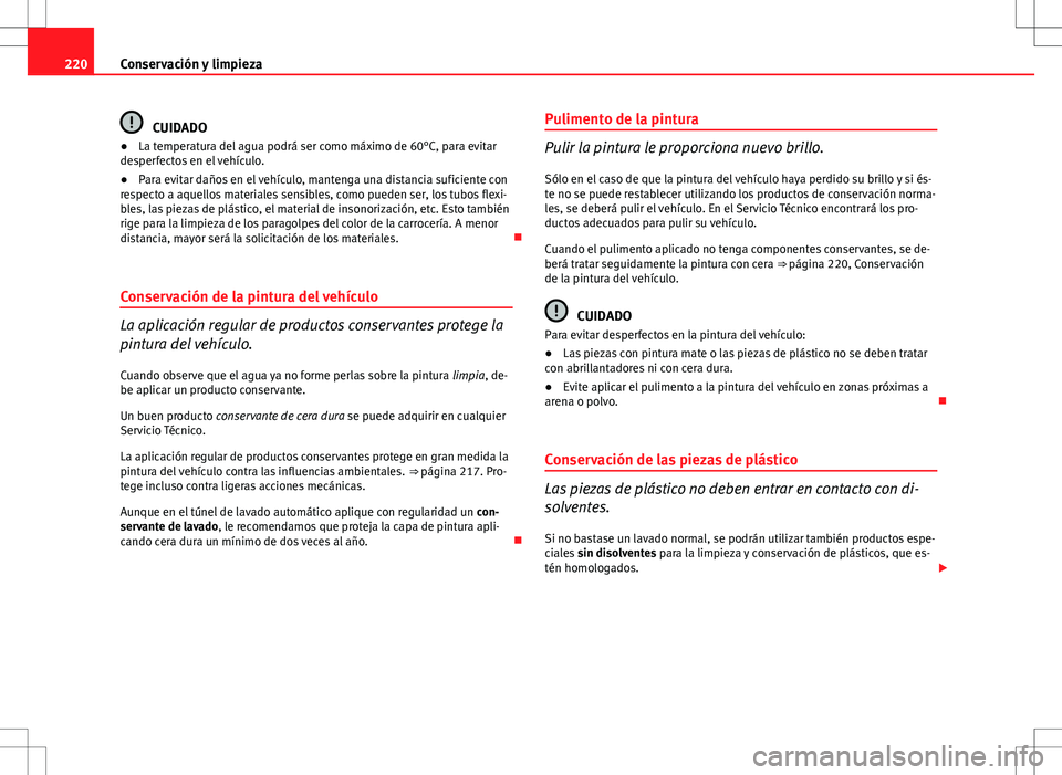 Seat Altea 2013  Manual del propietario (in Spanish) 220Conservación y limpieza
CUIDADO
● La temperatura del agua podrá ser como máximo de 60°C, para evitar
desperfectos en el vehículo.
● Para evitar daños en el vehículo, mantenga una distanc