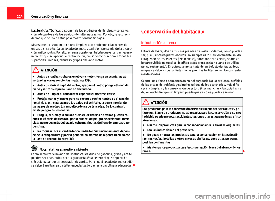 Seat Altea 2013  Manual del propietario (in Spanish) 224Conservación y limpieza
Los Servicios Técnicos  disponen de los productos de limpieza y conserva-
ción adecuados y de los equipos de taller necesarios. Por ello, le recomen-
damos que acuda a é
