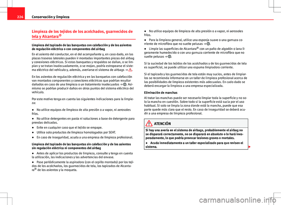Seat Altea 2013  Manual del propietario (in Spanish) 226Conservación y limpieza
Limpieza de los tejidos de los acolchados, guarnecidos de
tela y Alcantara ®
Limpieza del tapizado de las banquetas con calefacción y de los asientos
de regulación eléc