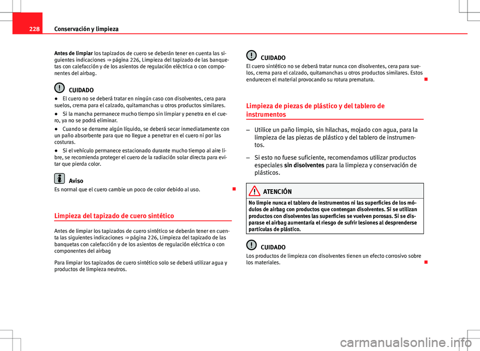 Seat Altea 2013  Manual del propietario (in Spanish) 228Conservación y limpieza
Antes de limpiar  los tapizados de cuero se deberán tener en cuenta las si-
guientes indicaciones  ⇒ página 226, Limpieza del tapizado de las banque-
tas con calefacc