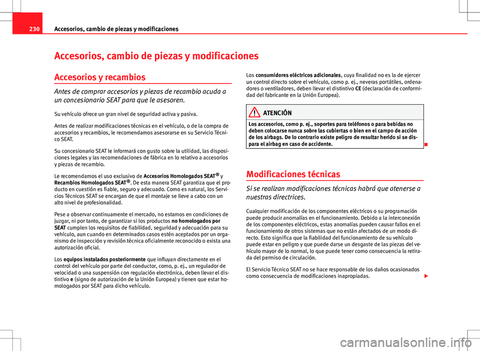 Seat Altea 2013  Manual del propietario (in Spanish) 230Accesorios, cambio de piezas y modificaciones
Accesorios, cambio de piezas y modificaciones
Accesorios y recambios
Antes de comprar accesorios y piezas de recambio acuda a
un concesionario SEAT par