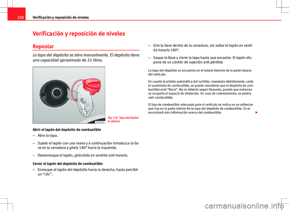 Seat Altea 2013  Manual del propietario (in Spanish) 232Verificación y reposición de niveles
Verificación y reposición de niveles
Repostar
La tapa del depósito se abre manualmente. El depósito tiene
una capacidad aproximada de 55 litros.
Fig. 156 