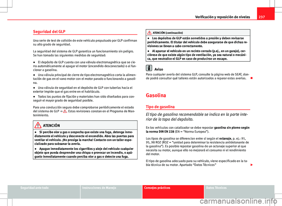 Seat Altea 2013  Manual del propietario (in Spanish) 237
Verificación y reposición de niveles
Seguridad del GLP
Una serie de test de colisión de este vehículo propulsado por GLP confirman
su alto grado de seguridad.
La seguridad del sistema de GLP g