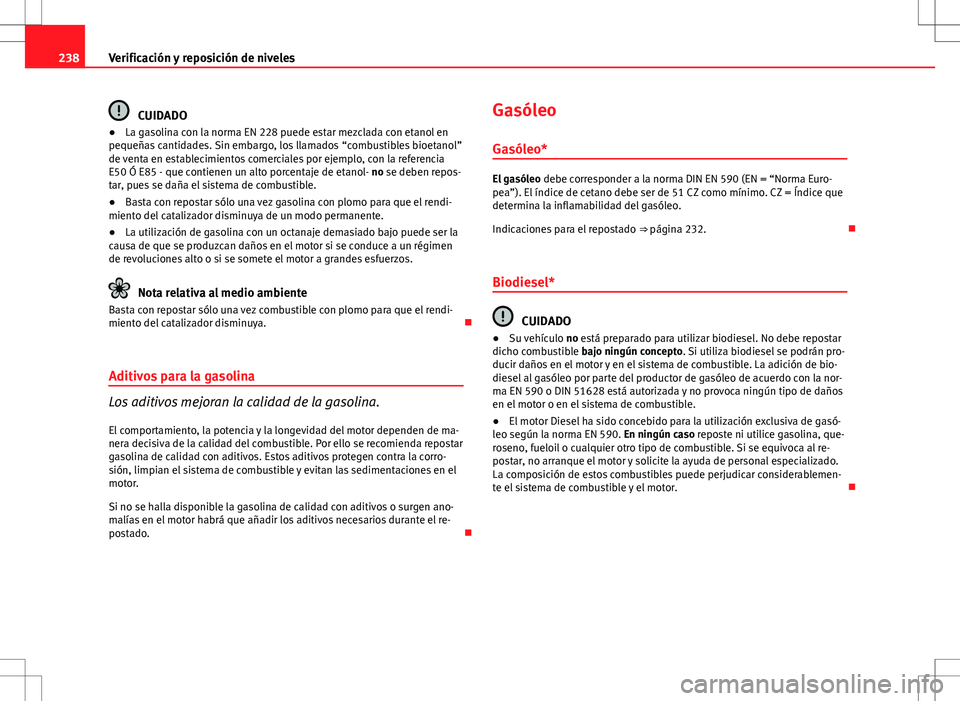Seat Altea 2013  Manual del propietario (in Spanish) 238Verificación y reposición de niveles
CUIDADO
● La gasolina con la norma EN 228 puede estar mezclada con etanol en
pequeñas cantidades. Sin embargo, los llamados “combustibles bioetanol”
de