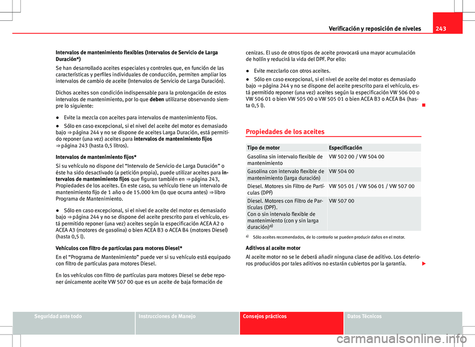 Seat Altea 2013  Manual del propietario (in Spanish) 243
Verificación y reposición de niveles
Intervalos de mantenimiento flexibles (Intervalos de Servicio de Larga
Duración*)
Se han desarrollado aceites especiales y controles que, en función de las