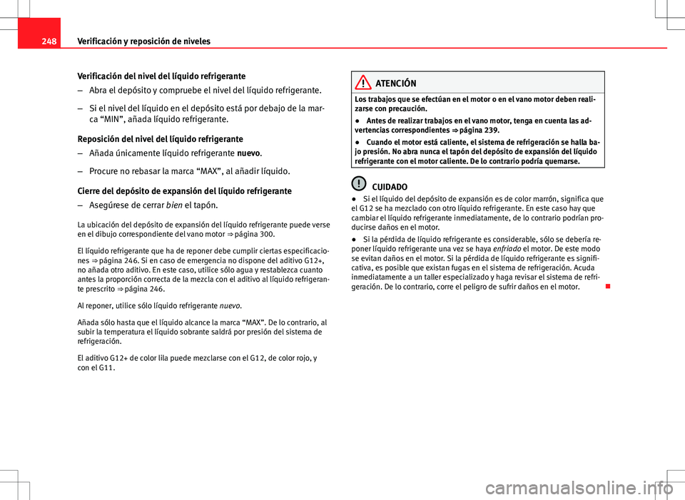 Seat Altea 2013  Manual del propietario (in Spanish) 248Verificación y reposición de niveles
Verificación del nivel del líquido refrigerante
–Abra el depósito y compruebe el nivel del líquido refrigerante.
– Si el nivel del líquido en el dep