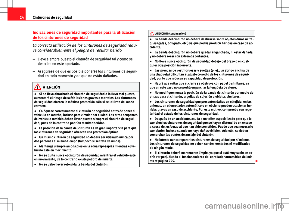 Seat Altea 2013  Manual del propietario (in Spanish) 24Cinturones de seguridad
Indicaciones de seguridad importantes para la utilización
de los cinturones de seguridad
La correcta utilización de los cinturones de seguridad redu-
ce considerablemente e