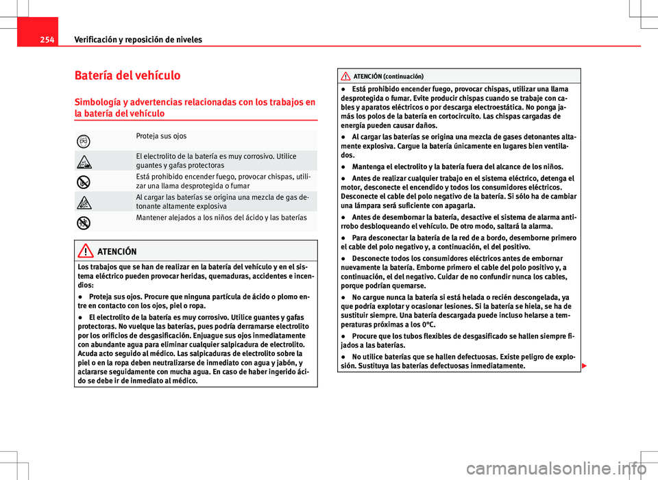 Seat Altea 2013  Manual del propietario (in Spanish) 254Verificación y reposición de niveles
Batería del vehículo
Simbología y advertencias relacionadas con los trabajos en
la batería del vehículo
Proteja sus ojos
El electrolito de la bater