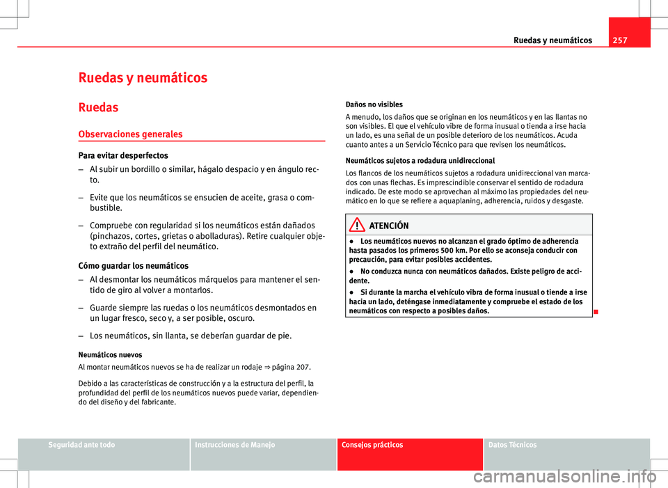 Seat Altea 2013  Manual del propietario (in Spanish) 257
Ruedas y neumáticos
Ruedas y neumáticos
Ruedas Observaciones generales
Para evitar desperfectos
– Al subir un bordillo o similar, hágalo despacio y en ángulo rec-
to.
– Evite que los neum