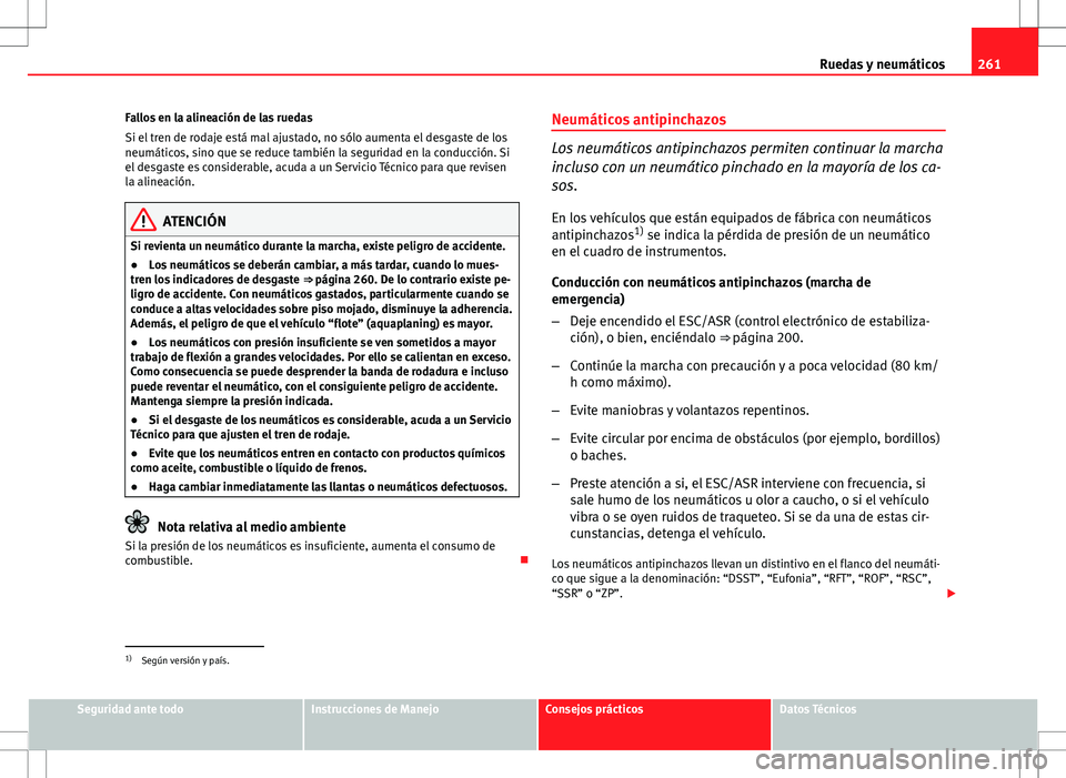 Seat Altea 2013  Manual del propietario (in Spanish) 261
Ruedas y neumáticos
Fallos en la alineación de las ruedas
Si el tren de rodaje está mal ajustado, no sólo aumenta el desgaste de los
neumáticos, sino que se reduce también la seguridad en la