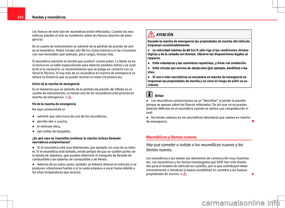 Seat Altea 2013  Manual del propietario (in Spanish) 262Ruedas y neumáticos
Los flancos de este tipo de neumáticos están reforzados. Cuando los neu-
máticos pierden el aire se mantienen sobre los flancos (marcha de emer-
gencia).
En el cuadro de ins