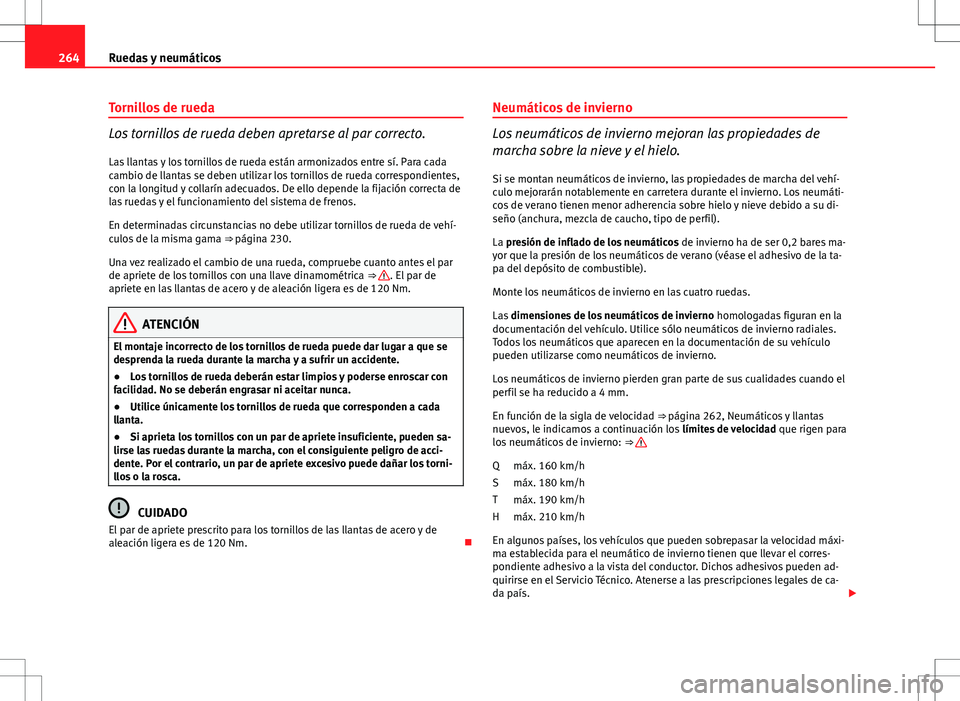 Seat Altea 2013  Manual del propietario (in Spanish) 264Ruedas y neumáticos
Tornillos de rueda
Los tornillos de rueda deben apretarse al par correcto.
Las llantas y los tornillos de rueda están armonizados entre sí. Para cada
cambio de llantas se deb