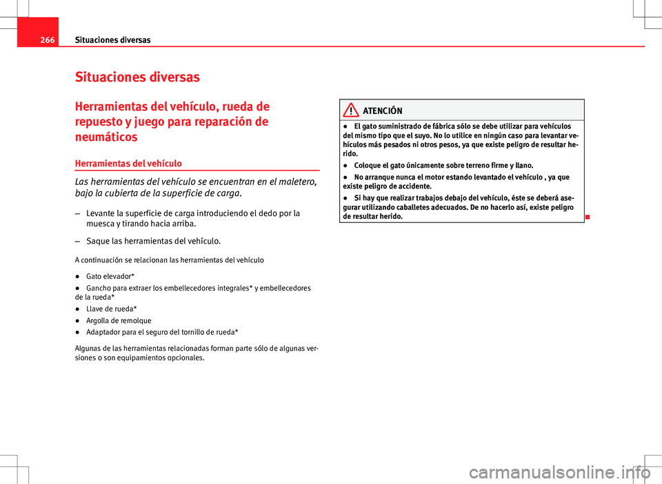 Seat Altea 2013  Manual del propietario (in Spanish) 266Situaciones diversas
Situaciones diversas
Herramientas del vehículo, rueda de
repuesto y juego para reparación de
neumáticos
Herramientas del vehículo
Las herramientas del vehículo se encuentr