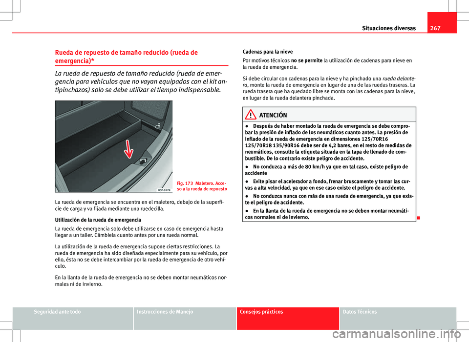 Seat Altea 2013  Manual del propietario (in Spanish) 267
Situaciones diversas
Rueda de repuesto de tamaño reducido (rueda de
emergencia)*
La rueda de repuesto de tamaño reducido (rueda de emer-
gencia para vehículos que no vayan equipados con el kit 