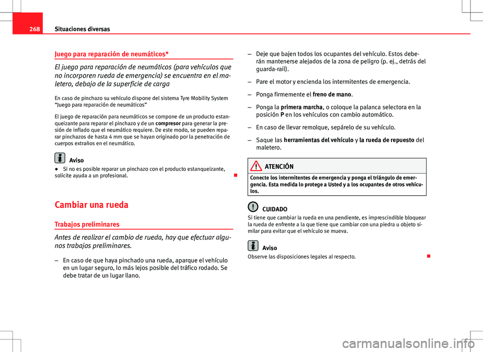 Seat Altea 2013  Manual del propietario (in Spanish) 268Situaciones diversas
Juego para reparación de neumáticos*
El juego para reparación de neumáticos (para vehículos que
no incorporen rueda de emergencia) se encuentra en el ma-
letero, debajo de