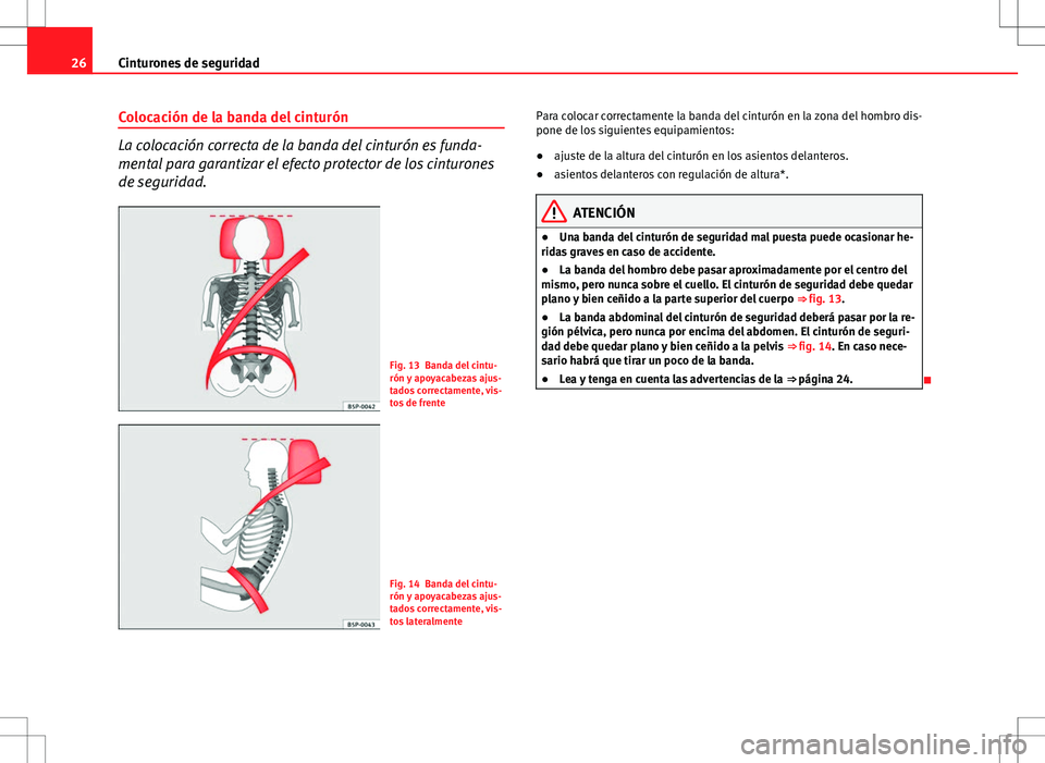 Seat Altea 2013  Manual del propietario (in Spanish) 26Cinturones de seguridad
Colocación de la banda del cinturón
La colocación correcta de la banda del cinturón es funda-
mental para garantizar el efecto protector de los cinturones
de seguridad.
F