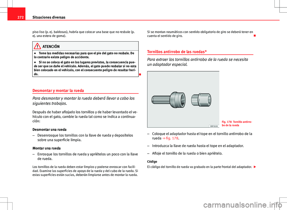 Seat Altea 2013  Manual del propietario (in Spanish) 272Situaciones diversas
piso liso (p. ej. baldosas), habría que colocar una base que no resbale (p.
ej. una estera de goma).
ATENCIÓN
● Tome las medidas necesarias para que el pie del gato no resb