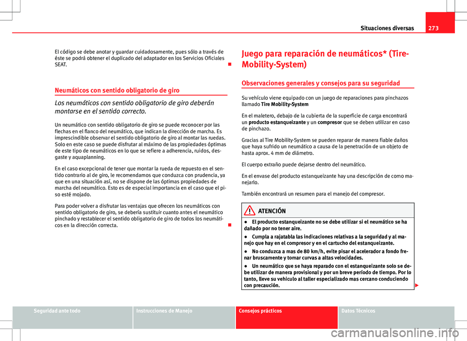 Seat Altea 2013  Manual del propietario (in Spanish) 273
Situaciones diversas
El código se debe anotar y guardar cuidadosamente, pues sólo a través de
éste se podrá obtener el duplicado del adaptador en los Servicios Oficiales
SEAT. 
Neumáticos