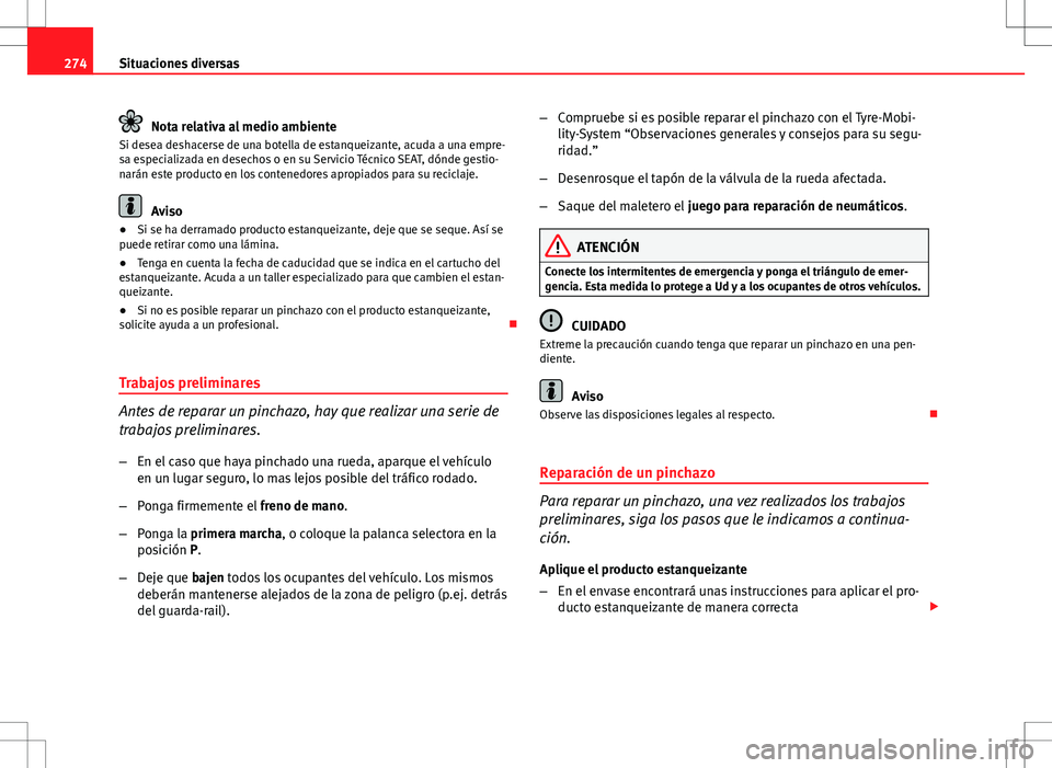 Seat Altea 2013  Manual del propietario (in Spanish) 274Situaciones diversas
Nota relativa al medio ambiente
Si desea deshacerse de una botella de estanqueizante, acuda a una empre-
sa especializada en desechos o en su Servicio Técnico SEAT, dónde ges
