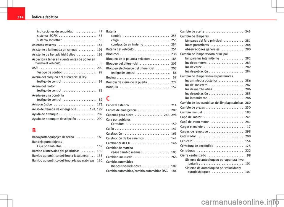 Seat Altea 2013  Manual del propietario (in Spanish) indicaciones de seguridad  . . . . . . . . . . . . . 47
sistema ISOFIX  . . . . . . . . . . . . . . . . . . . . . . . 53
sistema Toptether . . . . . . . . . . . . . . . . . . . . . 53
Asientos trasero