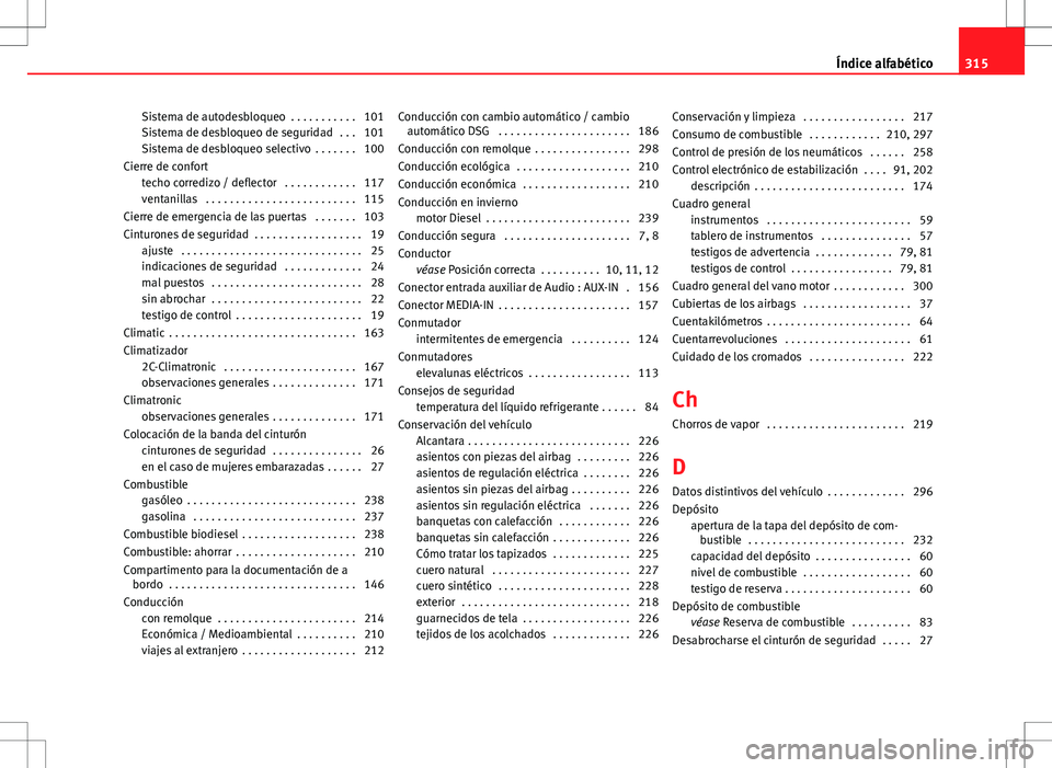 Seat Altea 2013  Manual del propietario (in Spanish) Sistema de autodesbloqueo  . . . . . . . . . . . 101
Sistema de desbloqueo de seguridad  . . . 101
Sistema de desbloqueo selectivo  . . . . . . . 100
Cierre de confort techo corredizo / deflector  . .