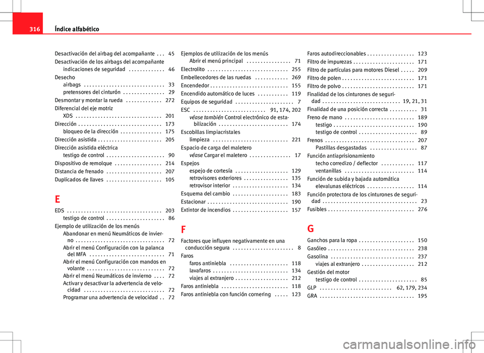 Seat Altea 2013  Manual del propietario (in Spanish) Desactivación del airbag del acompañante  . . . 45
Desactivación de los airbags del acompañanteindicaciones de seguridad  . . . . . . . . . . . . . 46
Desecho airbags  . . . . . . . . . . . . . . 