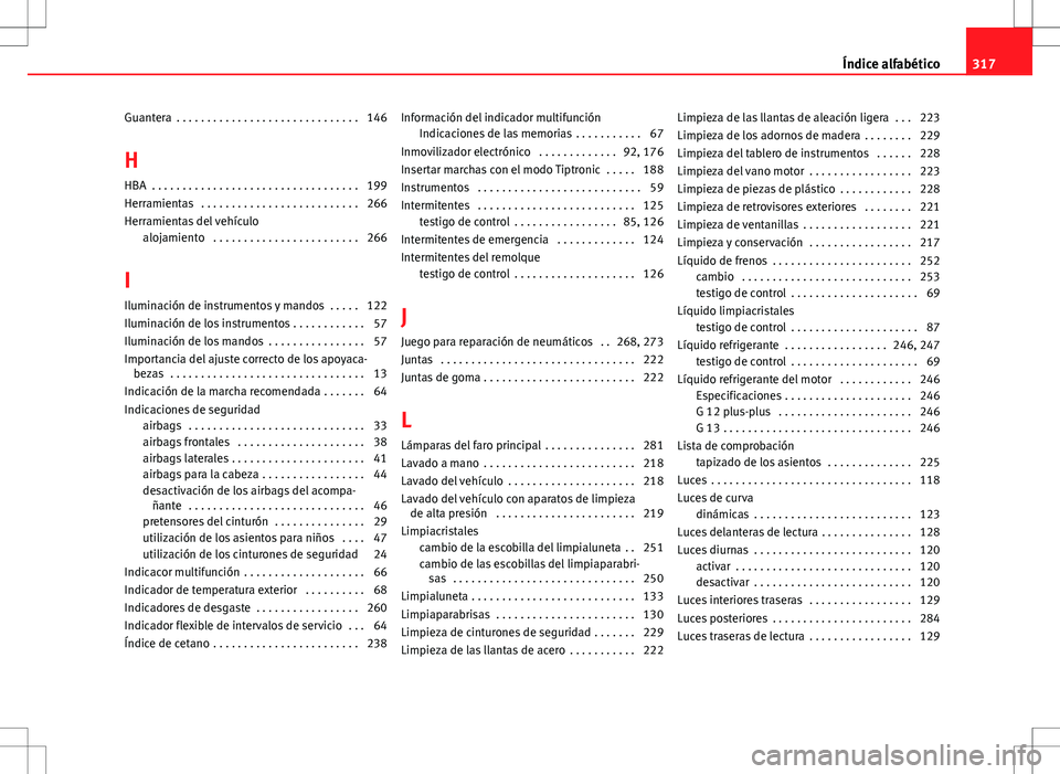 Seat Altea 2013  Manual del propietario (in Spanish) Guantera  . . . . . . . . . . . . . . . . . . . . . . . . . . . . . . 146
H HBA  . . . . . . . . . . . . . . . . . . . . . . . . . . . . . . . . . . 199
Herramientas  . . . . . . . . . . . . . . . . .