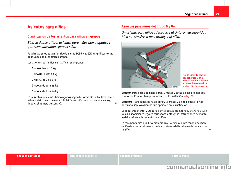 Seat Altea 2013  Manual del propietario (in Spanish) 49
Seguridad infantil
Asientos para niños
Clasificación de los asientos para niños en grupos
Sólo se deben utilizar asientos para niños homologados y
que sean adecuados para el niño. Para los as
