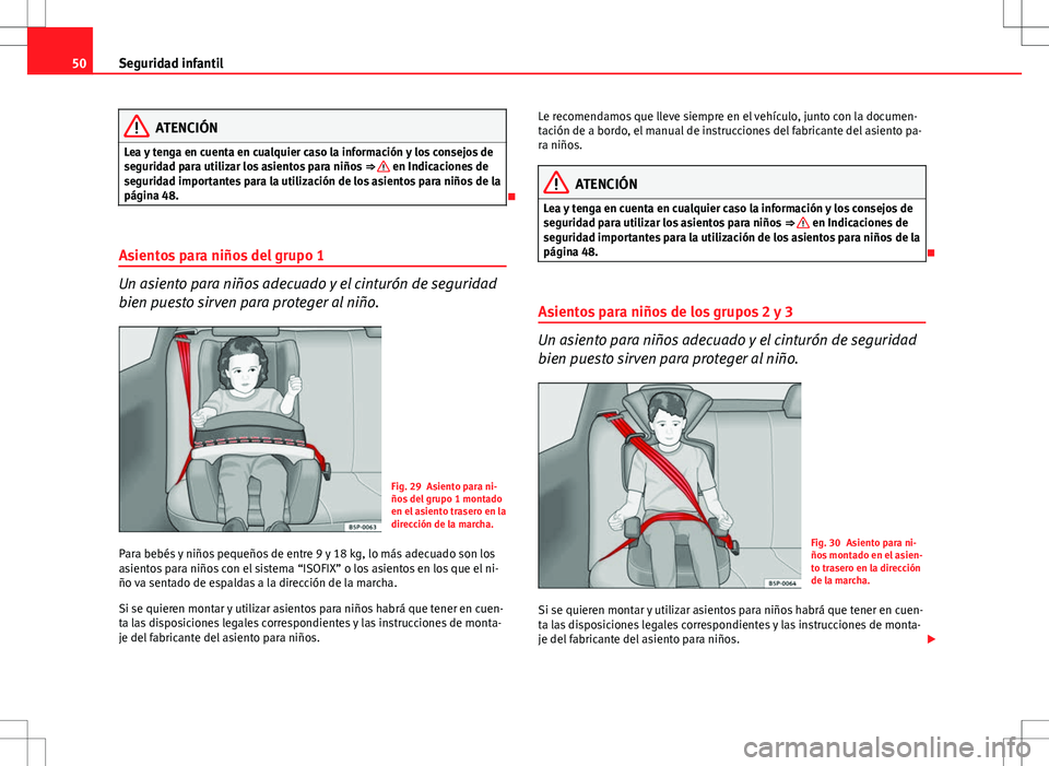 Seat Altea 2013  Manual del propietario (in Spanish) 50Seguridad infantil
ATENCIÓN
Lea y tenga en cuenta en cualquier caso la información y los consejos de
seguridad para utilizar los asientos para niños  ⇒ 
 en Indicaciones de
seguridad importan