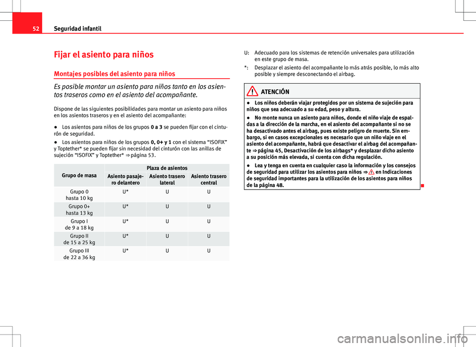 Seat Altea 2013  Manual del propietario (in Spanish) 52Seguridad infantil
Fijar el asiento para niños
Montajes posibles del asiento para niños
Es posible montar un asiento para niños tanto en los asien-
tos traseros como en el asiento del acompañant