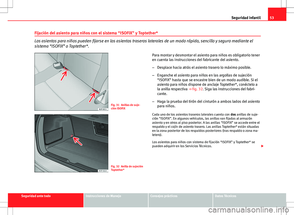 Seat Altea 2013  Manual del propietario (in Spanish) 53
Seguridad infantil
Fijación del asiento para niños con el sistema “ISOFIX” y Toptether*
Los asientos para niños pueden fijarse en los asientos traseros laterales de un modo rápido, sencillo