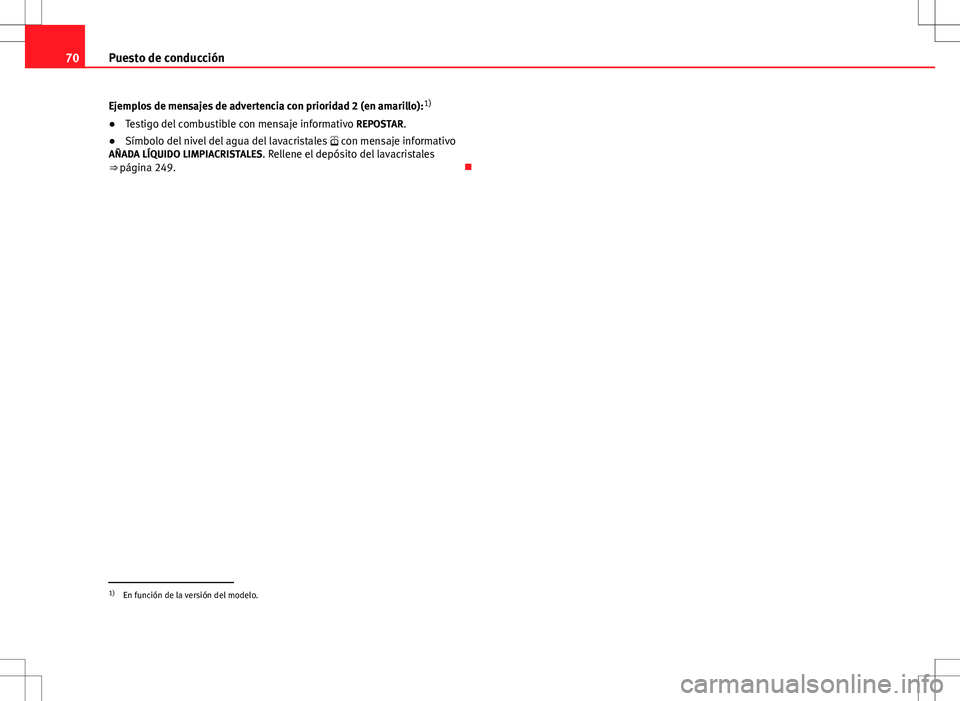 Seat Altea 2013  Manual del propietario (in Spanish) 70Puesto de conducción
Ejemplos de mensajes de advertencia con prioridad 2 (en amarillo): 1)
● Testigo del combustible con mensaje informativo  REPOSTAR. 
● Símbolo del nivel del agua del lavacr