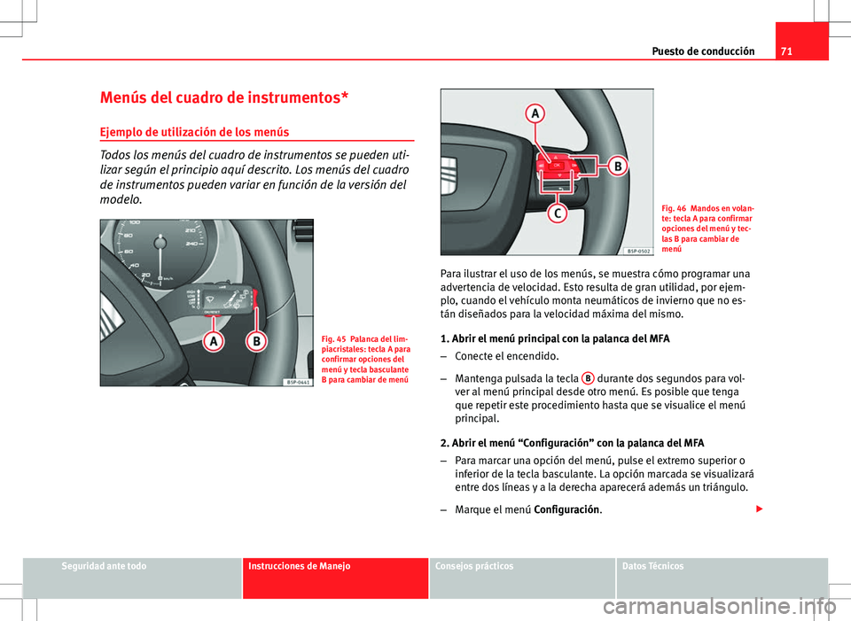 Seat Altea 2013  Manual del propietario (in Spanish) 71
Puesto de conducción
Menús del cuadro de instrumentos* Ejemplo de utilización de los menús
Todos los menús del cuadro de instrumentos se pueden uti-
lizar según el principio aquí descrito. L
