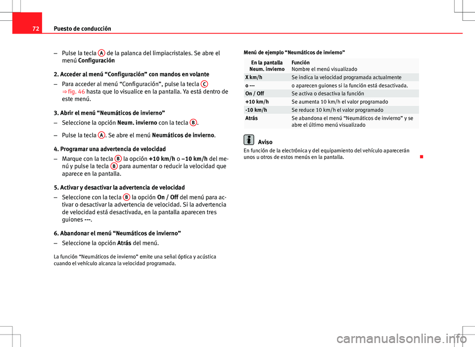 Seat Altea 2013  Manual del propietario (in Spanish) 72Puesto de conducción
–Pulse la tecla  A
 de la palanca del limpiacristales. Se abre el
menú Configuración
2. Acceder al menú “Configuración” con mandos en volante
– Para acceder al men