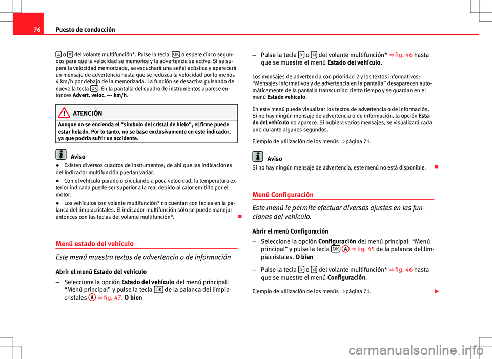 Seat Altea 2013  Manual del propietario (in Spanish) 76Puesto de conducción

 o   del volante multifunción*. Pulse la tecla   OK o espere cinco segun-
dos para que la velocidad se memorice y la advertencia se active. Si se su-
pera la velocidad 